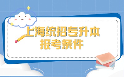 上海統(tǒng)招專升本報(bào)考條件